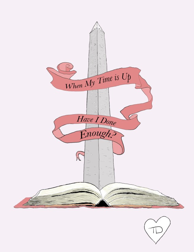 You could have done so much more if you only had time. And when my time is up, have I done enough? Will they tell your story? — Eliza Schuyler Hamilton, Hamilton